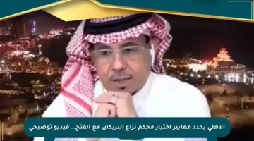 الأهلي يحدد معايير اختيار محكم نزاع البريكان مع الفتح.. فيديو توضيحي